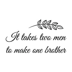  It takes two men to make one brother. Vector Quote