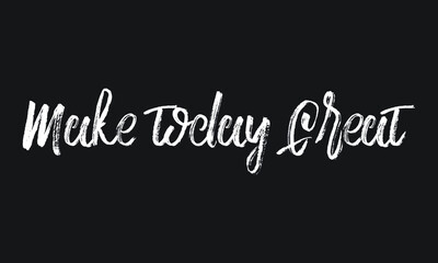 Make today Great Chalk white text lettering retro typography and Calligraphy phrase isolated on the Black background  