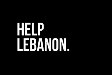Help Lebanon. Pray for Beirut. White words on black background meaning the need to help the people from Beirut in Lebanon after the explosion.