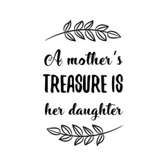 A mother’s treasure is her daughter. Vector Quote