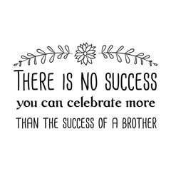 There is no success you can celebrate more than the success of a brother.  Vector Quote