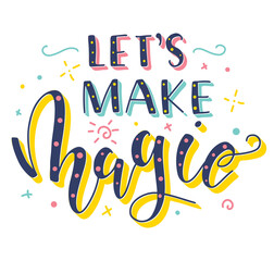 Lets make magic - colored vector illustration with hand drawn calligraphy.