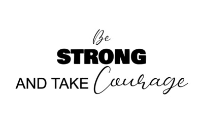 Be strong and take courage, Christian faith, Typography for print or use as poster, card, flyer or T Shirt 