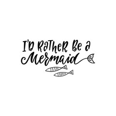 Hand drawing inspirational quote about summer - I'd rather be a mermaid.