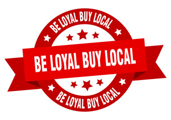 be loyal buy local round ribbon isolated label. be loyal buy local sign