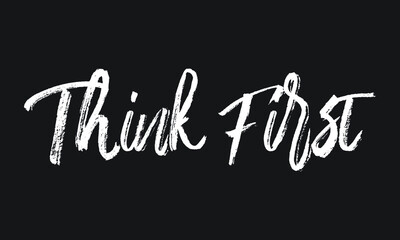 Think First Chalk white text lettering retro typography and Calligraphy phrase isolated on the Black background