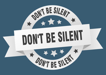 Fototapeta premium don't be silent round ribbon isolated label. don't be silent sign