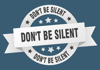 don't be silent round ribbon isolated label. don't be silent sign