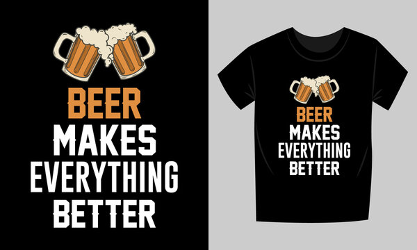 "Beer Makes Everything Better" typography beer t-shirt design.