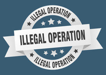 illegal operation round ribbon isolated label. illegal operation sign