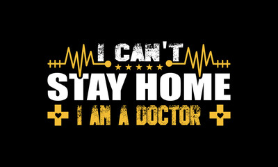 Fototapeta na wymiar I can't stay home, i am a doctor. Doctor T shirt Design