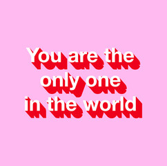 "you are the only one in the world" on sweetpink background. 3D Typogrphy or Typo play in vector quote or slogan