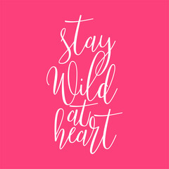 Stay wild at heart. Beautiful inspirational and motivational quote.