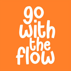 Go with the flow. Best awesome inspirational and motivational quote.