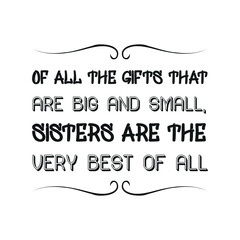 Of all the gifts that are big and small, sisters are the very best of all. Vector Quote