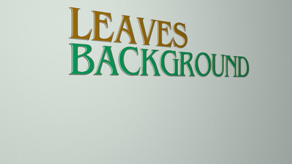 3D graphical image of LEAVES BACKGROUND vertically along with text built by metallic cubic letters from the top perspective, excellent for the concept presentation and slideshows. illustration and