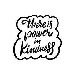 There is Power in Kindness. Black text color. Hand drawn vector illustration. Isolated on white background.