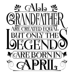 All Grandfather are created equal but legends are born in April : Birthday Vector.