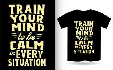 Train your mind to be calm in every situation typography t shirt