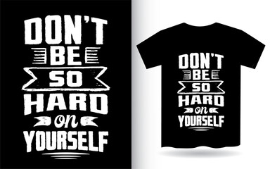 Don't be so hard on yourself motivational typography t shirt