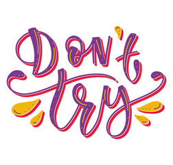 Don't try multicolored calligraphy. Colored vector illustration with text for posters, photo overlays, greeting card, t-shirt print and social media