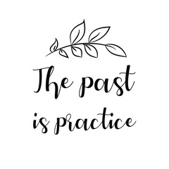  The past is practice. Vector Quote