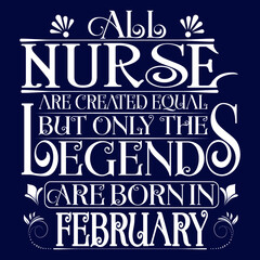 Obraz premium All Nurse are equal but legends are born in February : Birthday Vector