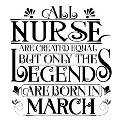 All Nurse are equal but legends are born in March : Birthday Vector