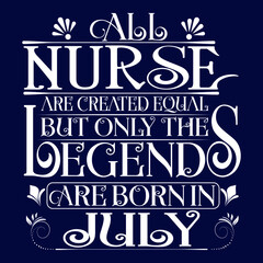 All Nurse are equal but legends are born in July : Birthday Vector