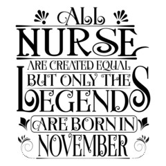 All Nurse are equal but legends are born in November : Birthday Vector.