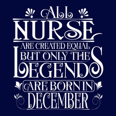 All Nurse are equal but legends are born in December : Birthday Vector