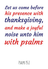 Let us come before his presence with thanksgiving, and make a joyful noise unto him with psalms. Bible verse, quote