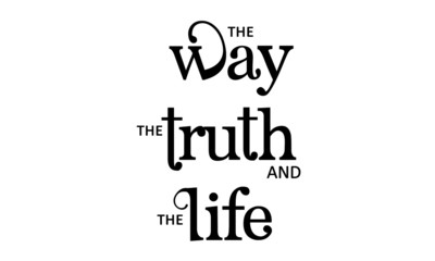 The way, the truth and the Life, Christian faith, Typography for print or use as poster, card, flyer or T Shirt