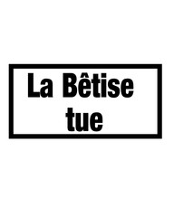 La bêtise tue