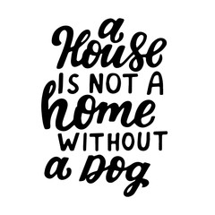 A house is not a home without a dog. Positive quote. Dog friendly poster. Vector Hand lettering. Black ink phrase on white isolated background for posters, stickers, greeting card or t-shirt print