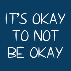 “IT’S OKAY TO NOT BE OKAY” Quote, phrase