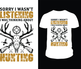 Sorry I Wasn't Listening I Was Thinking About Hunting T-Shirt Design