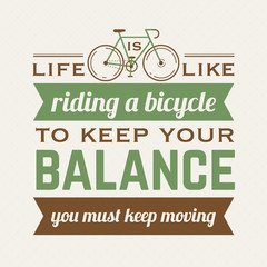 life is like riding a bicycle, to keep your balance, you must keep moving.