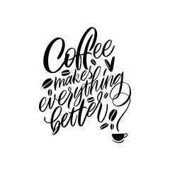 Coffee makes everything better. Calligraphy style quote. Graphic design lifestyle lettering. Handwritten lettering design elements for cafe decoration and shop advertising.