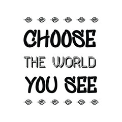 Choose the World you see. Vector Quote