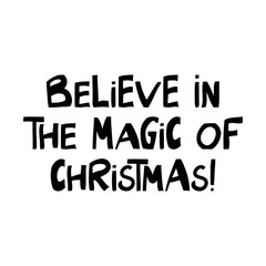 Believe in the magic of Christmas. Winter holidays quote. Cute hand drawn lettering in modern scandinavian style. Isolated on white background. Vector stock illustration.