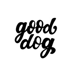 Good dog. Positive quote. Dog friendly poster. Vector Hand lettering. Black ink phrase on white isolated background for posters, stickers, greeting card or t-shirt print