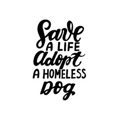 Save a life adopt a homeless dog. Motivational quote. Dog friendly poster. Vector Hand lettering. Black ink phrase on white isolated background for posters, stickers, greeting card or t-shirt print