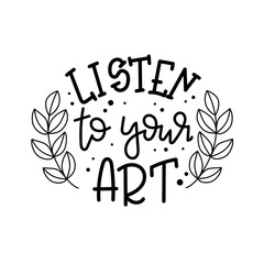 Listen to your art lettering, motivational quote for handicraft market. Humorous quote for a person whose hobby is hand made. Vector 