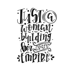 Just a woman building her craft empire lettering, motivational quote for handicraft market. Humorous quote for a person whose hobby is hand made. Vector 