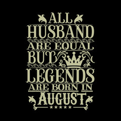 All Husband are equal but legends are born in August- Vector typography art lettering illustration vintage style design for t shirt printing 