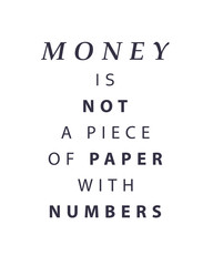 Inspirational quote. Money is not paper and numbers