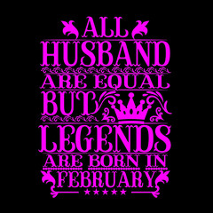 All husband are equal but legends are born in February