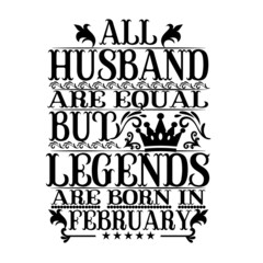 All husband are equal but legends are born in February- Vector typography art lettering illustration vintage style design for t shirt printing 