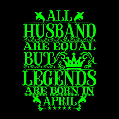 All Husband are equal but legends are born in april
